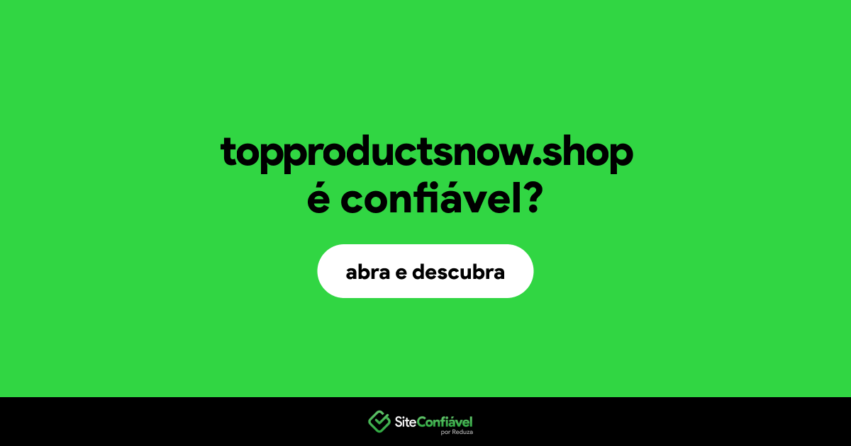 O site topproductsnow.shop é confiável?