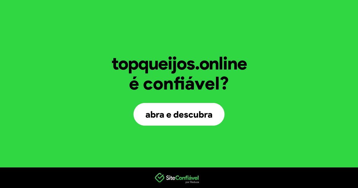 O site topqueijos.online é confiável?