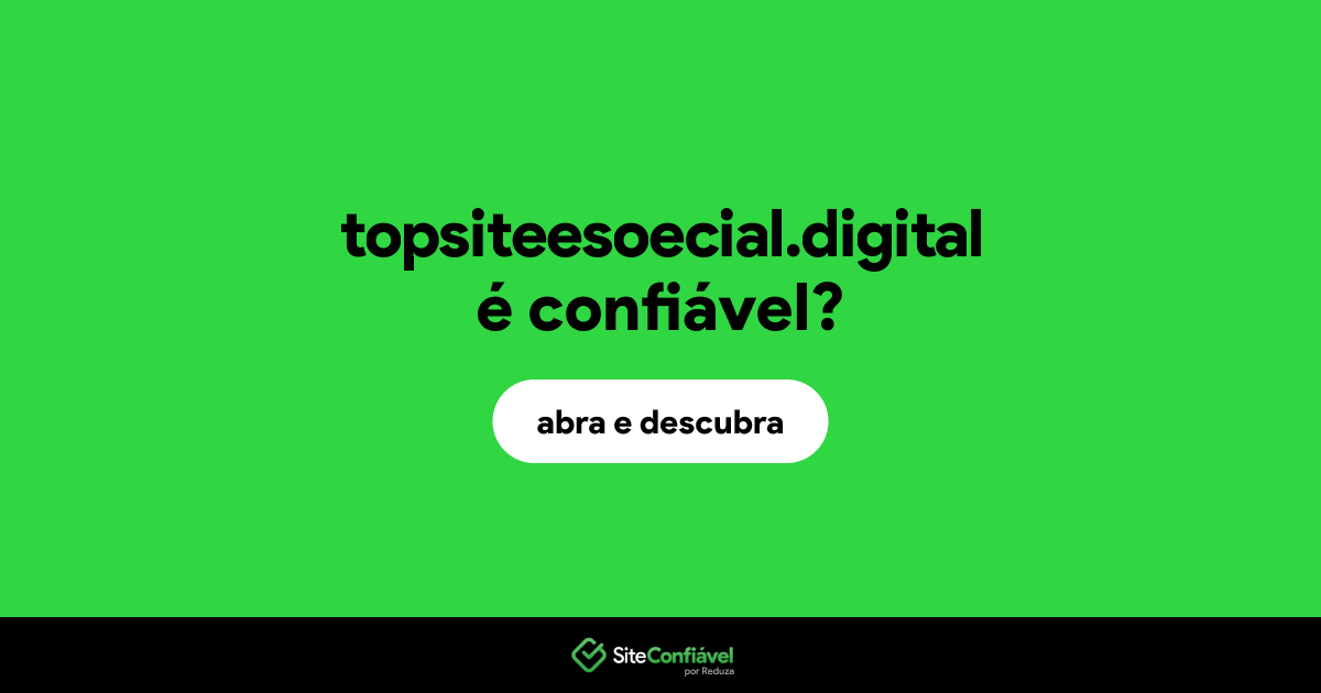 O site topsiteesoecial.digital é confiável?