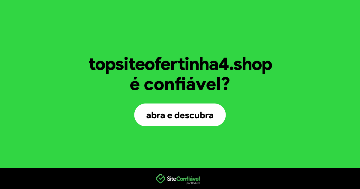 O site topsiteofertinha4.shop é confiável?