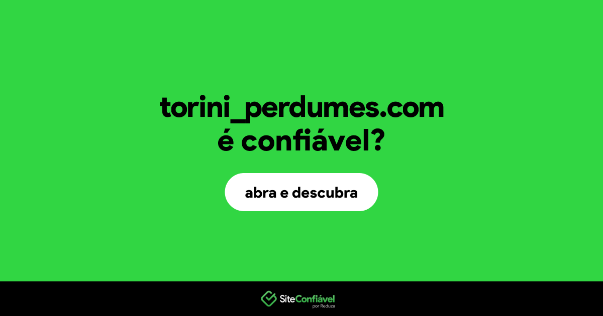 O site torini_perdumes.com é confiável?