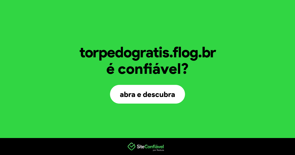 O site torpedogratis.flog.br é confiável?