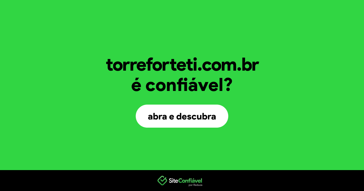 O site torreforteti.com.br é confiável?