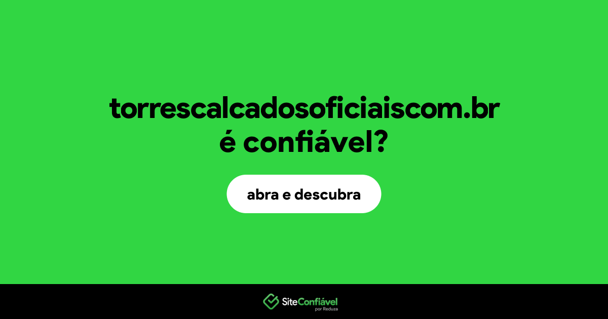 O site torrescalcadosoficiaiscom.br é confiável?