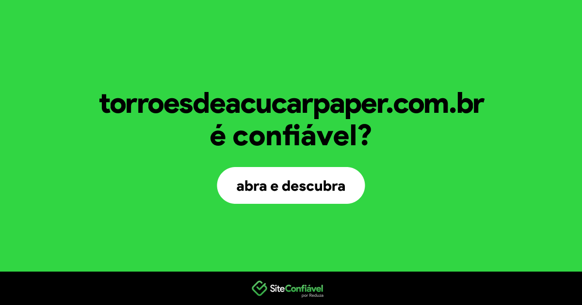 O site torroesdeacucarpaper.com.br é confiável?