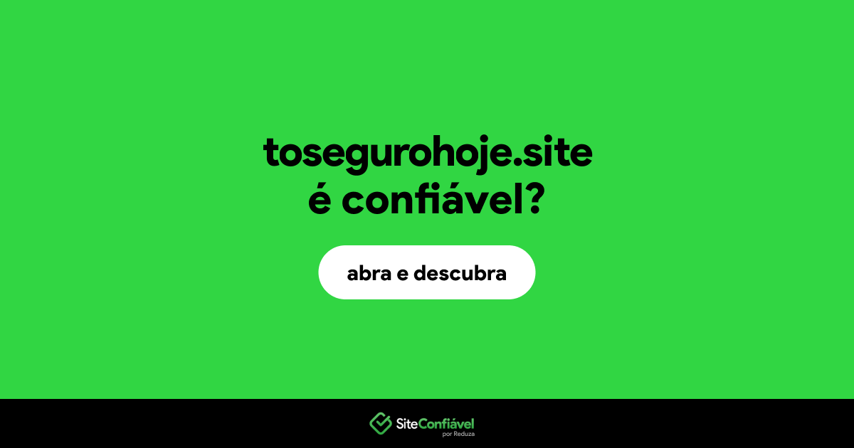 O site tosegurohoje.site é confiável?