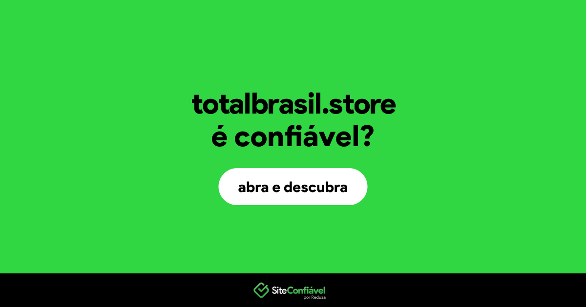 O site totalbrasil.store é confiável?