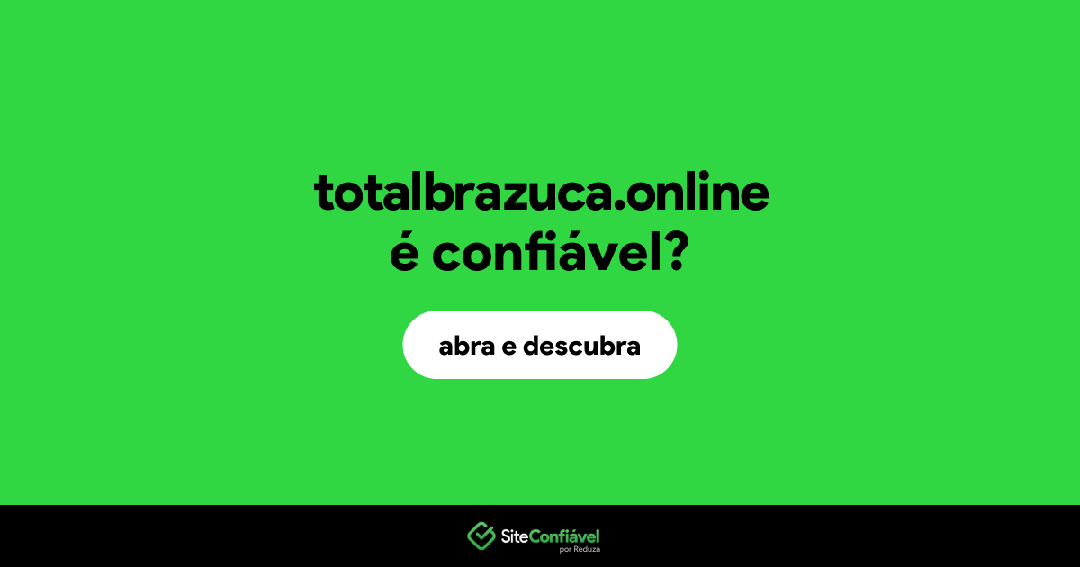 O site totalbrazuca.online é confiável?