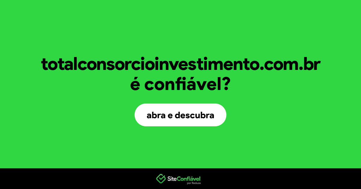 O site totalconsorcioinvestimento.com.br é confiável?