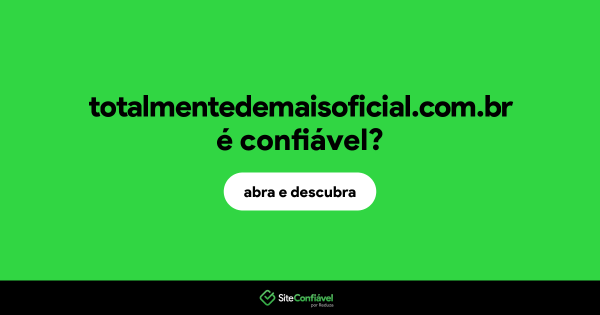 O site totalmentedemaisoficial.com.br é confiável?