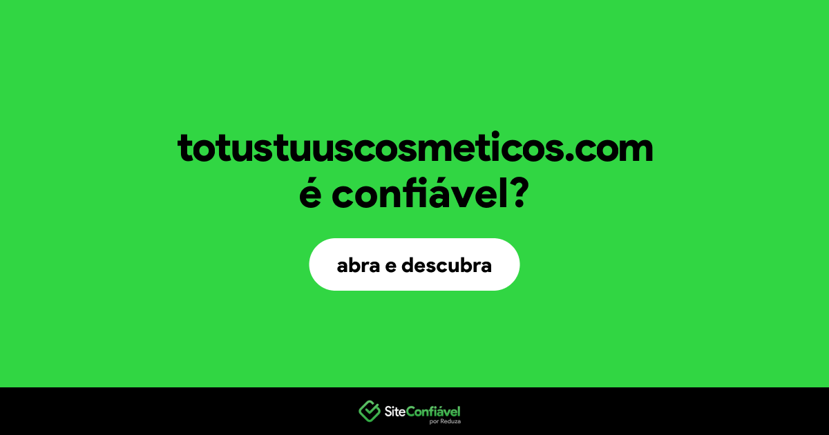 O site totustuuscosmeticos.com é confiável?