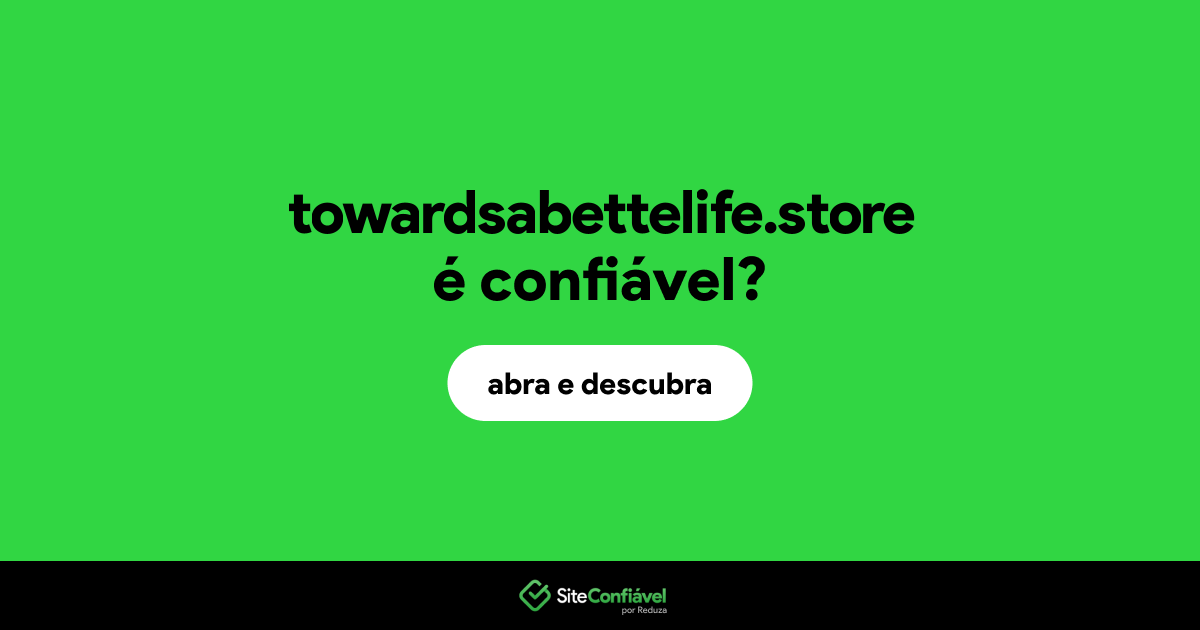 O site towardsabettelife.store é confiável?