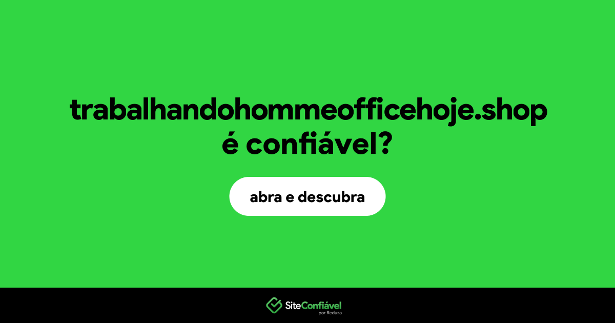 O site trabalhandohommeofficehoje.shop é confiável?