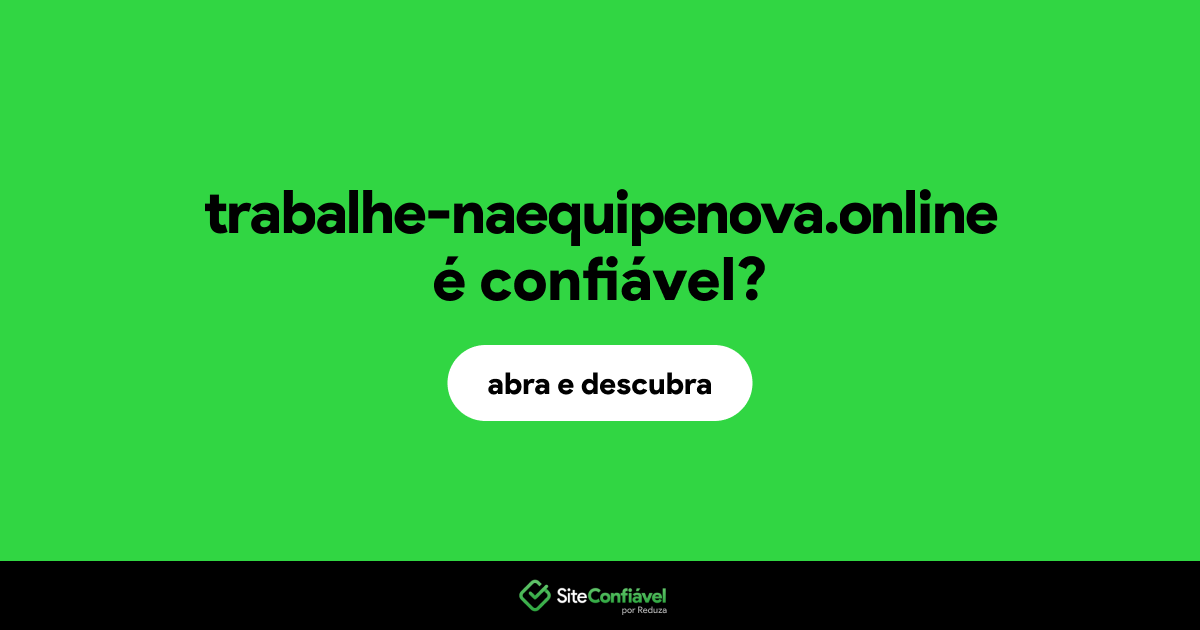 O site trabalhe-naequipenova.online é confiável?