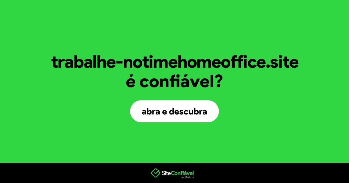 O site trabalhe-notimehomeoffice.site é confiável?