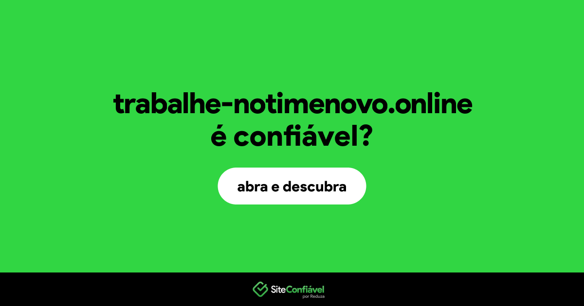 O site trabalhe-notimenovo.online é confiável?