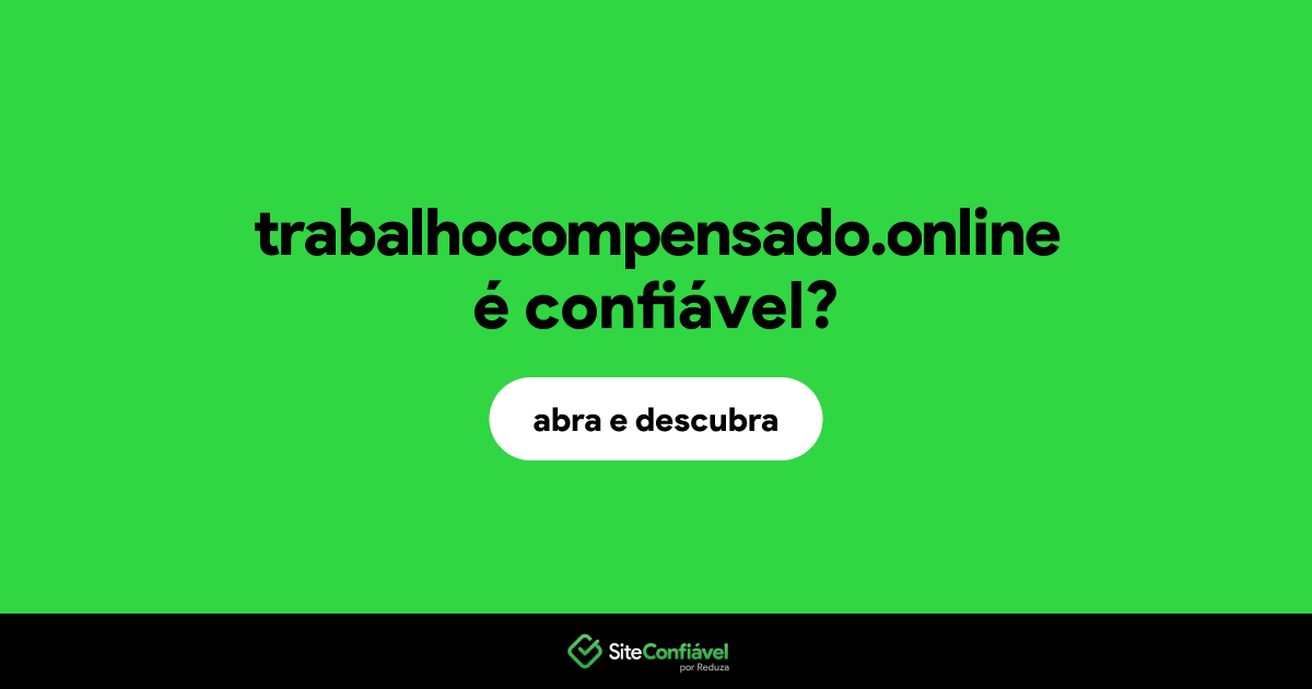 O site trabalhocompensado.online é confiável?