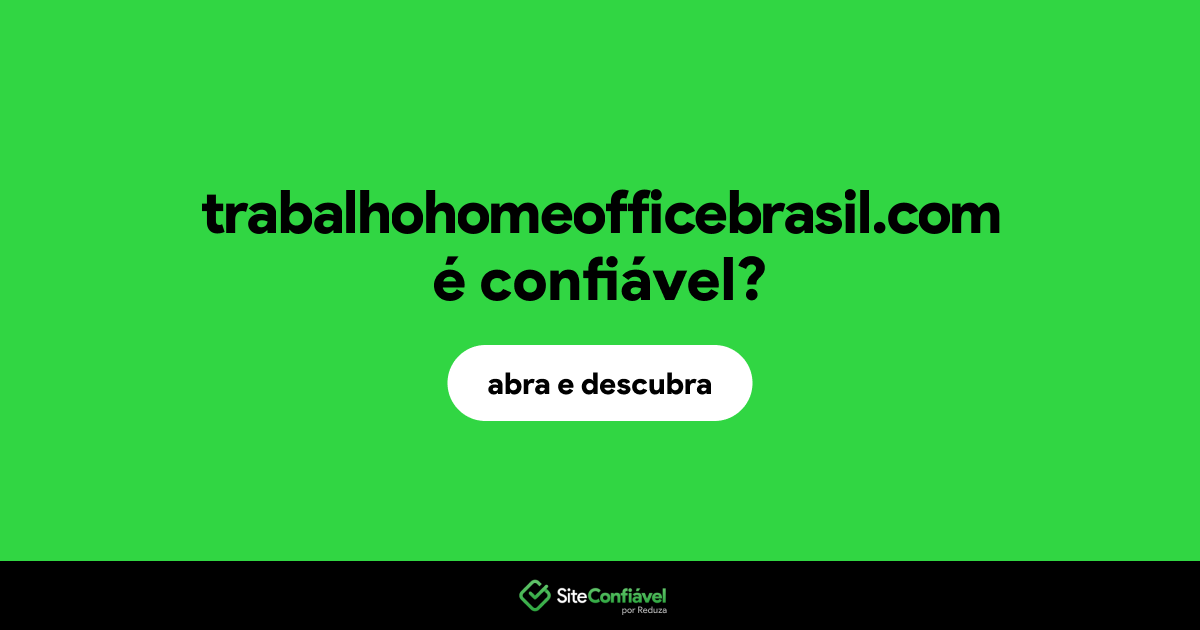 O site trabalhohomeofficebrasil.com é confiável?