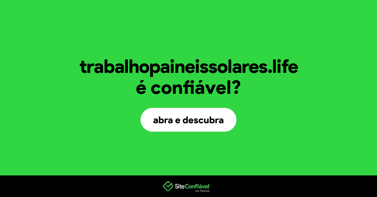 O site trabalhopaineissolares.life é confiável?