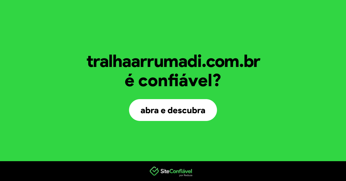 O site tralhaarrumadi.com.br é confiável?