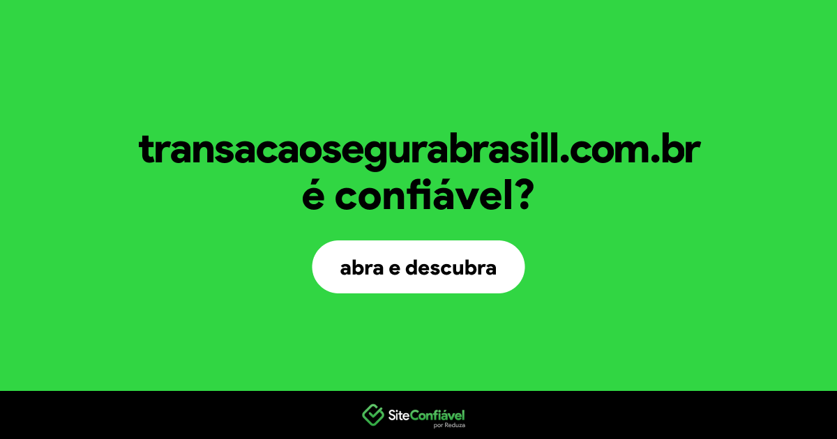 O site transacaosegurabrasill.com.br é confiável?