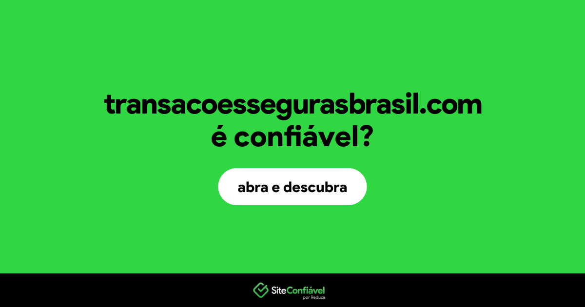 O site transacoessegurasbrasil.com é confiável?