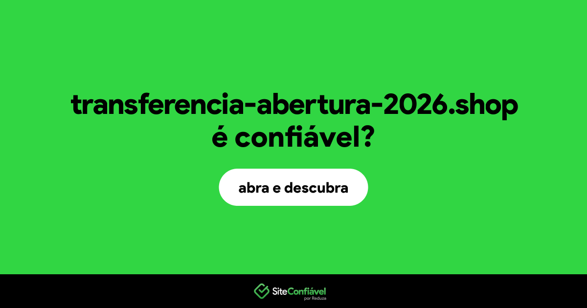 O site transferencia-abertura-2026.shop é confiável?