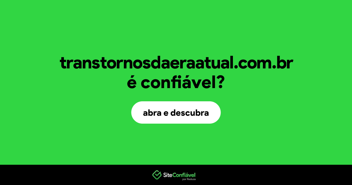 O site transtornosdaeraatual.com.br é confiável?