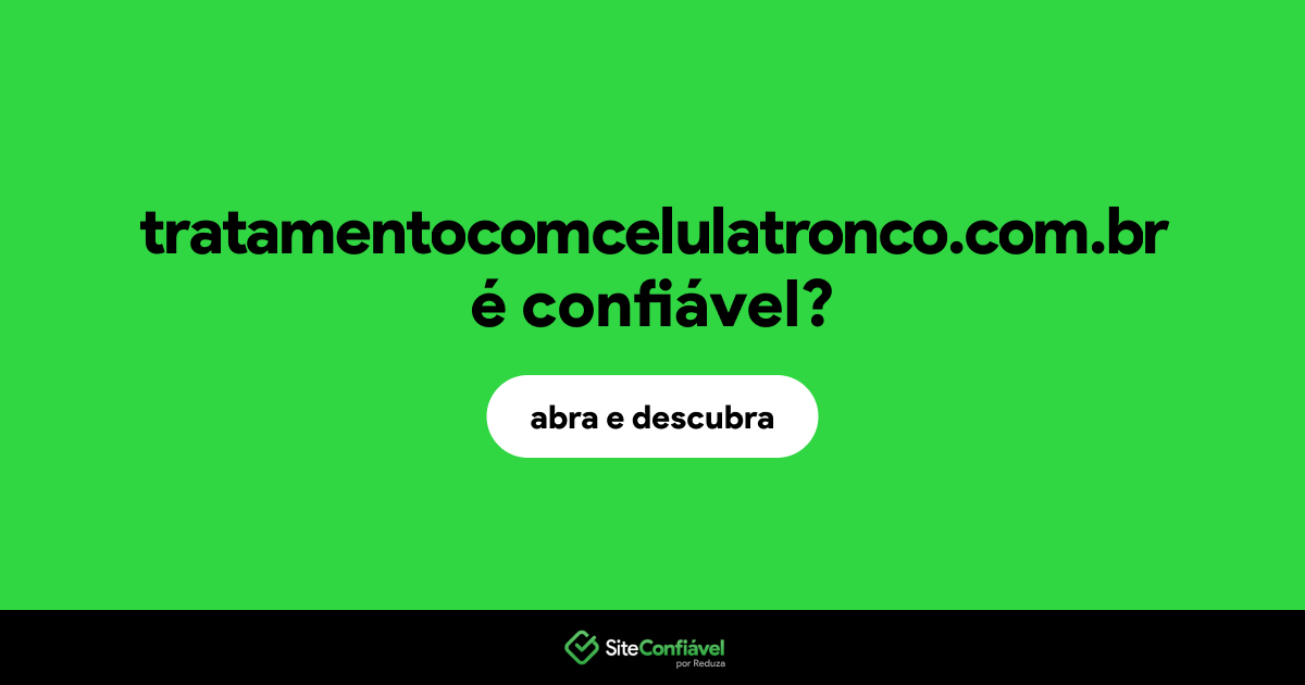 O site tratamentocomcelulatronco.com.br é confiável?