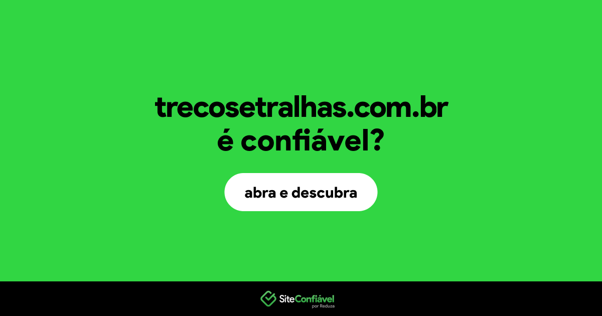 O site trecosetralhas.com.br é confiável?
