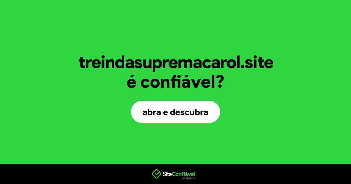 O site treindasupremacarol.site é confiável?