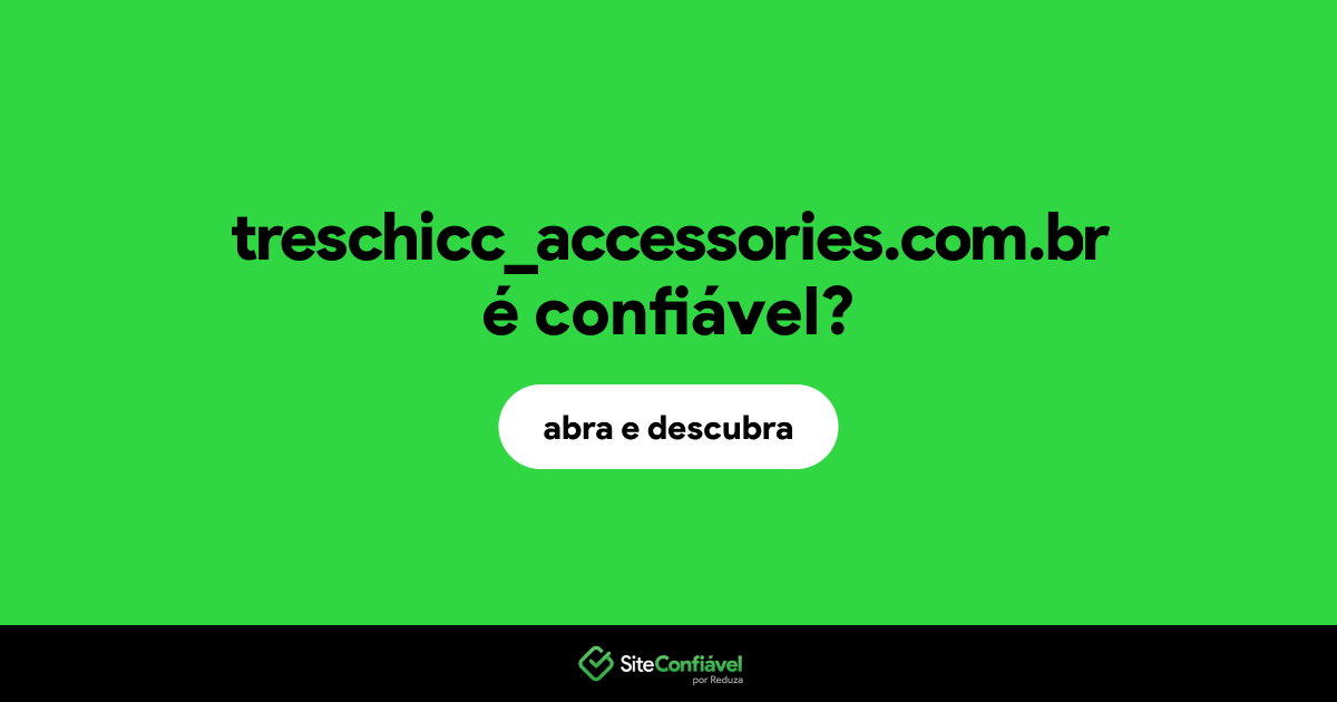 O site treschicc_accessories.com.br é confiável?