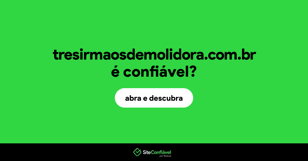 O site tresirmaosdemolidora.com.br é confiável?