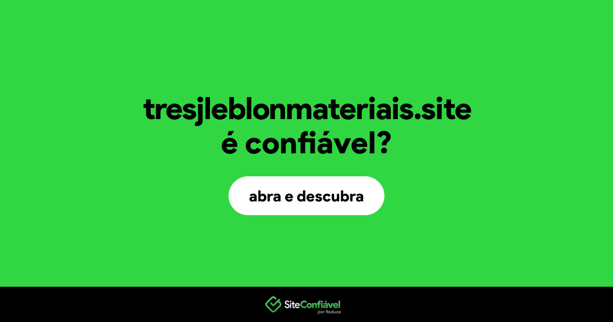 O site tresjleblonmateriais.site é confiável?