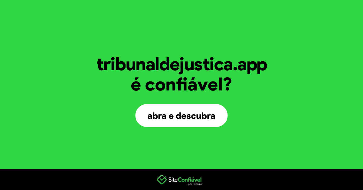 O site tribunaldejustica.app é confiável?