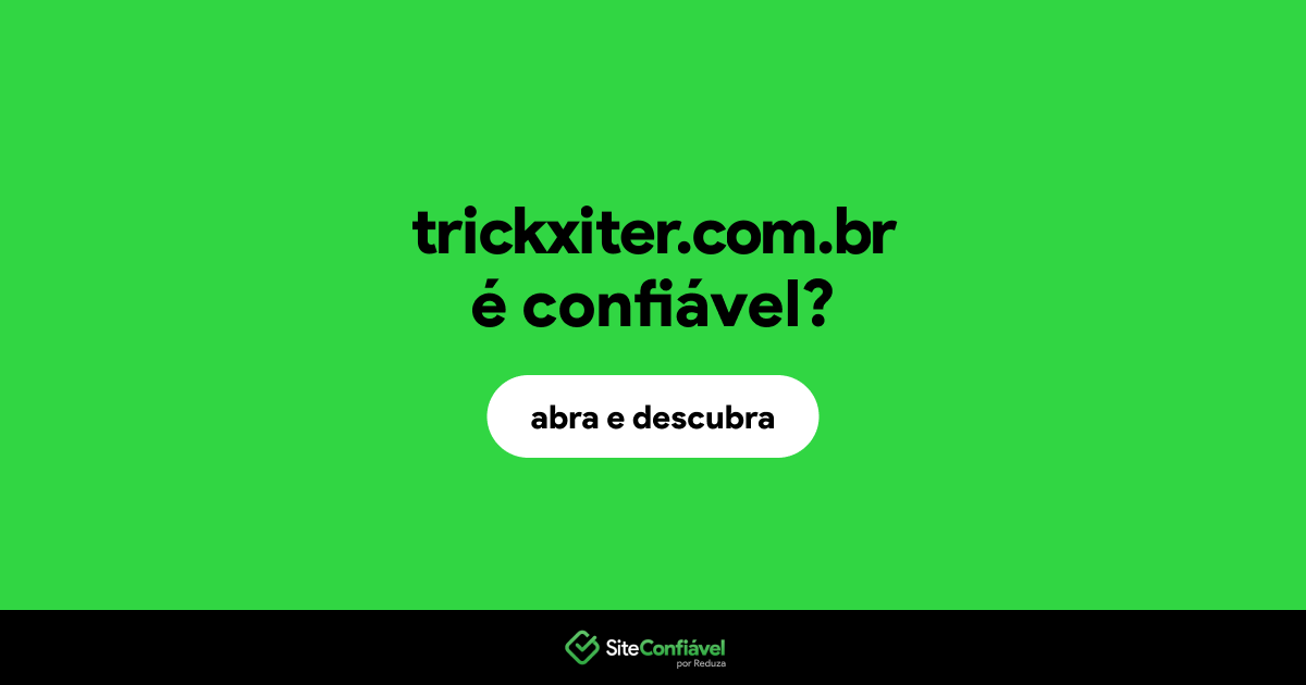 O site trickxiter.com.br é confiável?