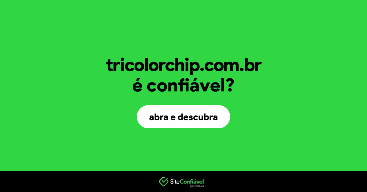 O site tricolorchip.com.br é confiável?