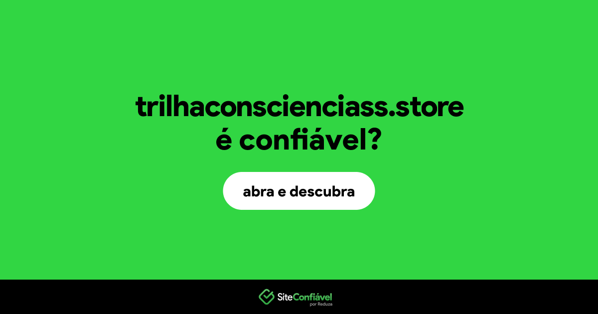 O site trilhaconscienciass.store é confiável?