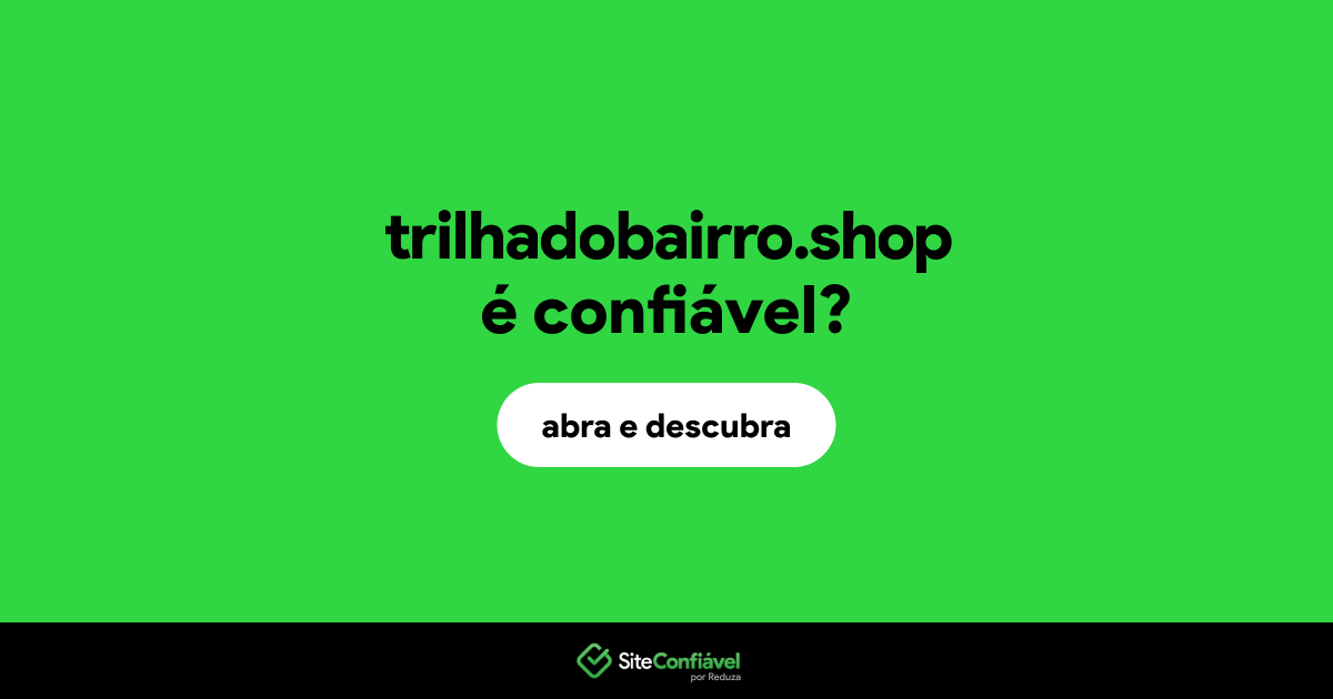 O site trilhadobairro.shop é confiável?