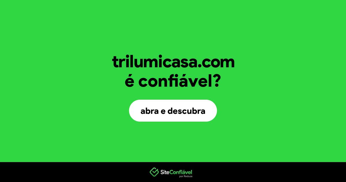 O site trilumicasa.com é confiável?