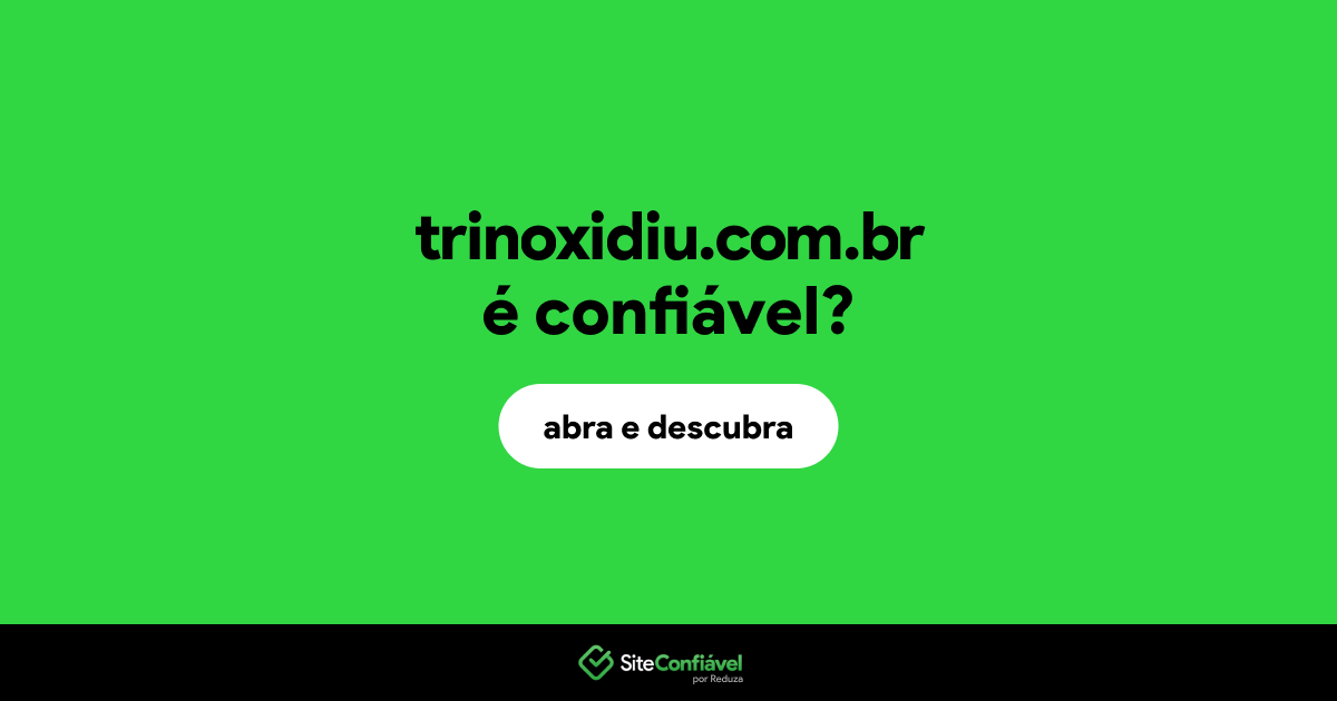 O site trinoxidiu.com.br é confiável?