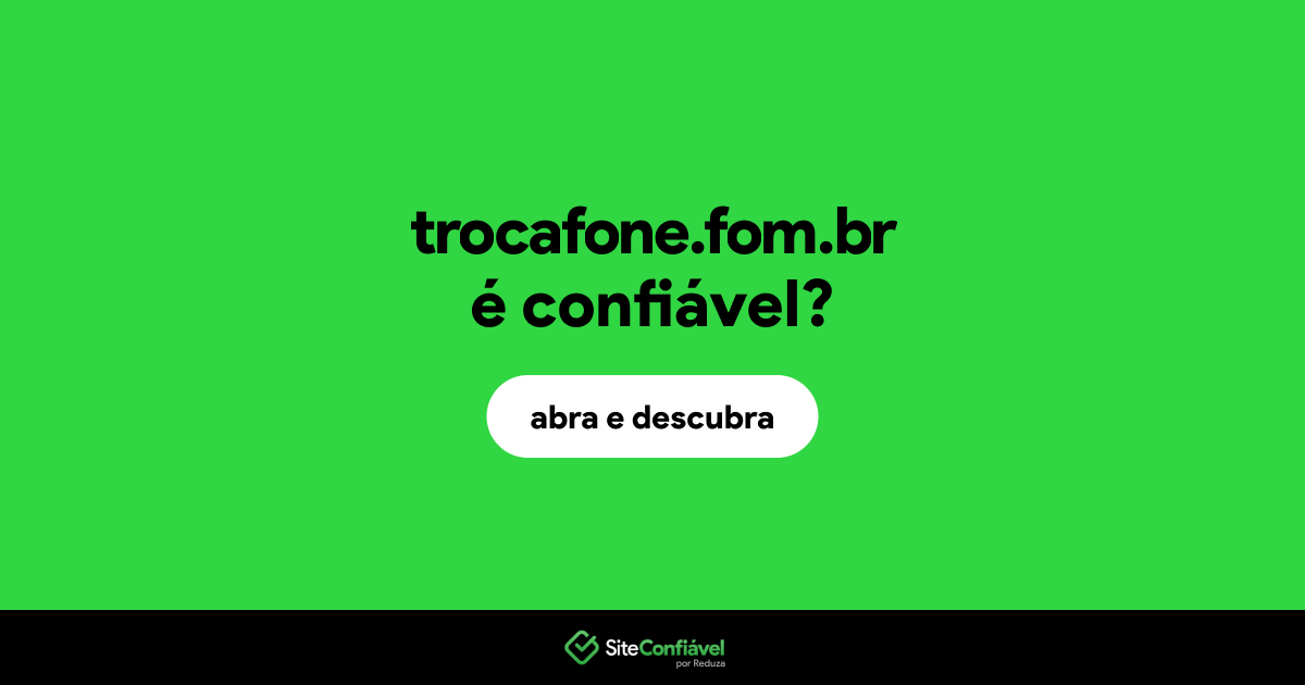 O site trocafone.fom.br é confiável?