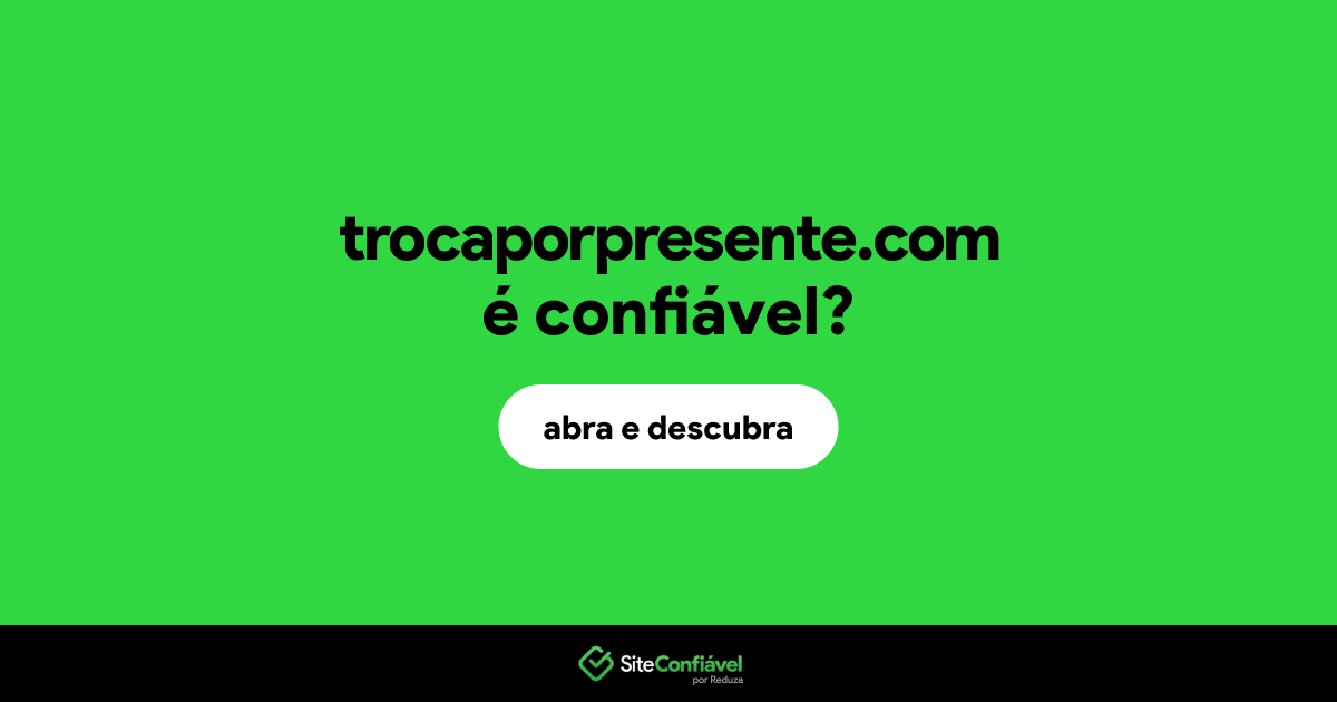 O site trocaporpresente.com é confiável?