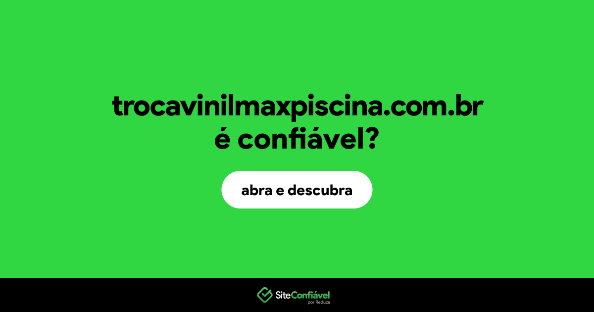 O site trocavinilmaxpiscina.com.br é confiável?
