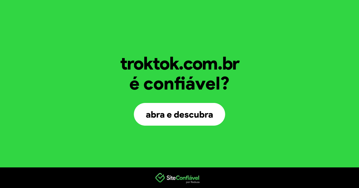 O site troktok.com.br é confiável?