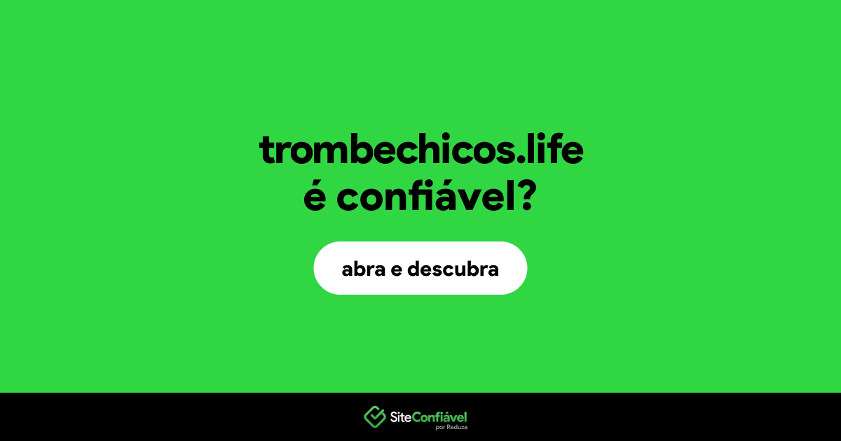 O site trombechicos.life é confiável?
