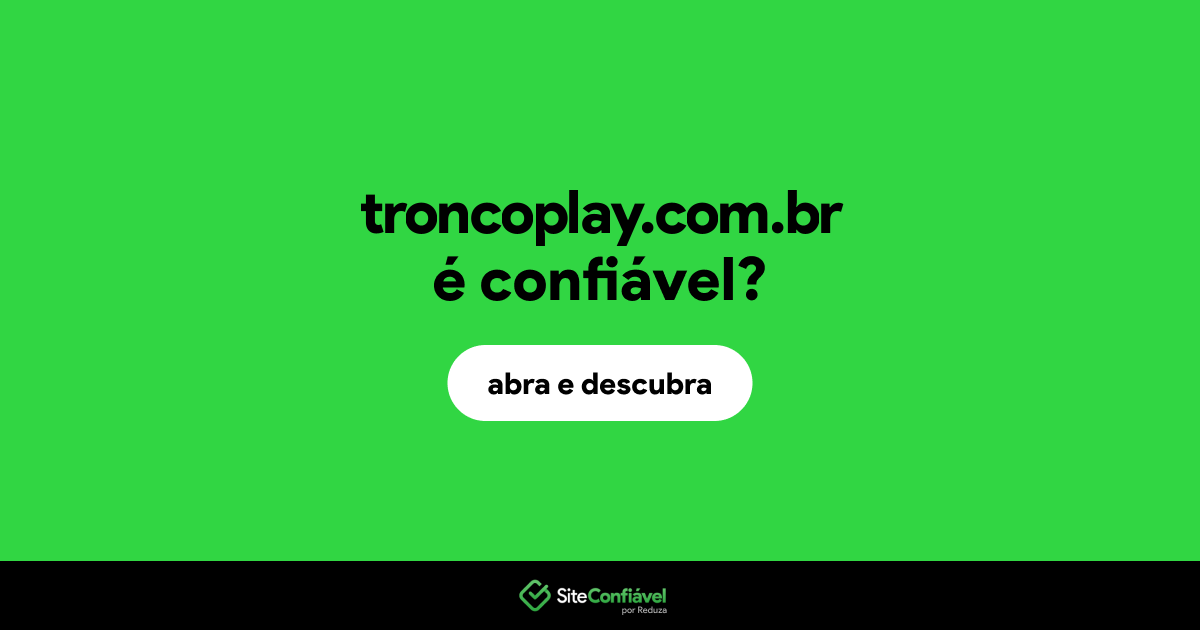 O site troncoplay.com.br é confiável?