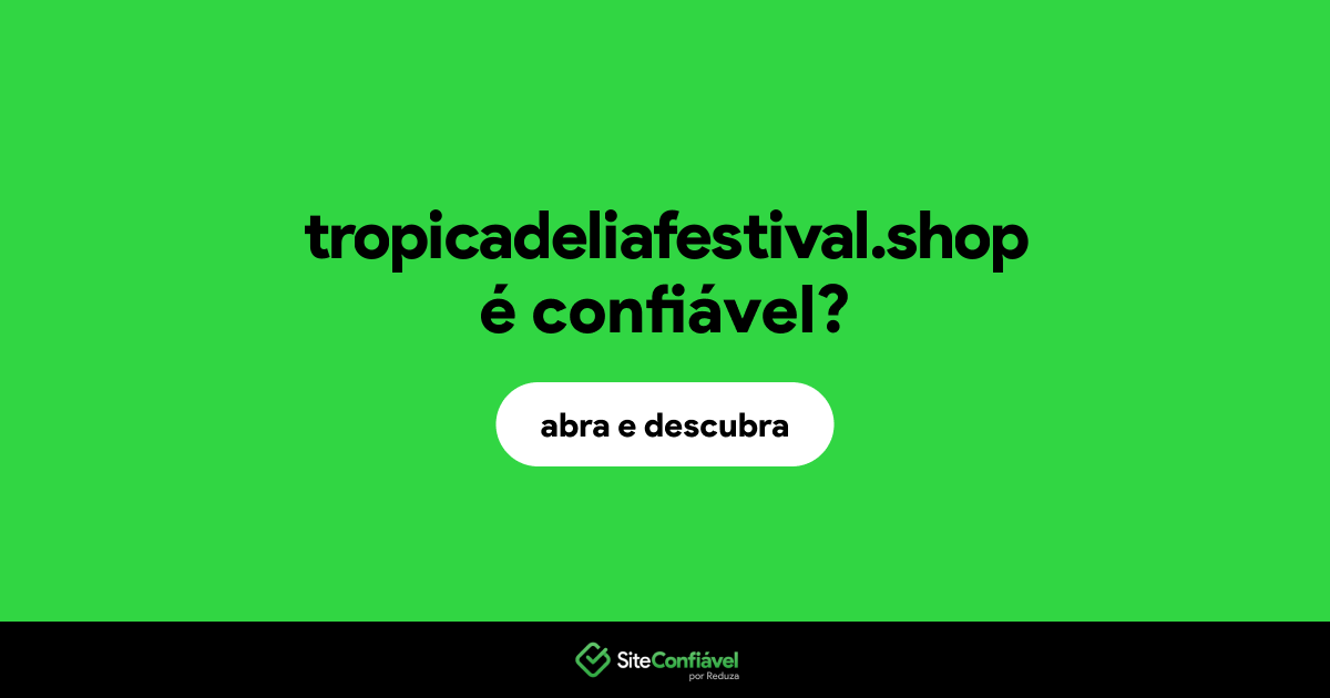 O site tropicadeliafestival.shop é confiável?