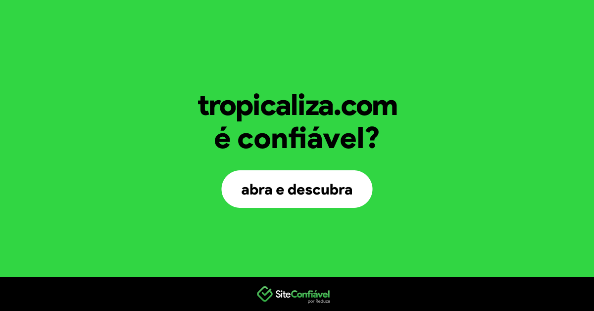O site tropicaliza.com é confiável?