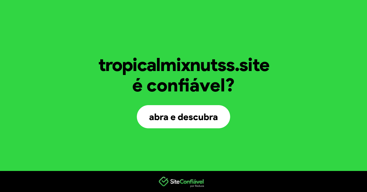 O site tropicalmixnutss.site é confiável?